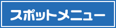 スポットメニュー